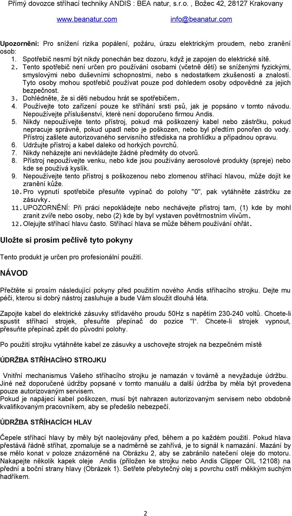 Tyto osoby mohou spotřebič používat pouze pod dohledem osoby odpovědné za jejich bezpečnost. 3. Dohlédněte, že si děti nebudou hrát se spotřebičem. 4.