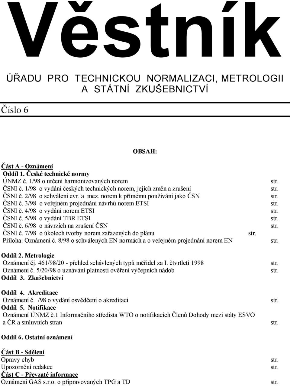 4/98 o vydání norem ETSI ČSNI č. 5/98 o vydání TBR ETSI ČSNI č. 6/98 o návrzích na zrušení ČSN ČSNI č. 7/98 o úkolech tvorby norem zařazených do plánu Příloha: Oznámení č.