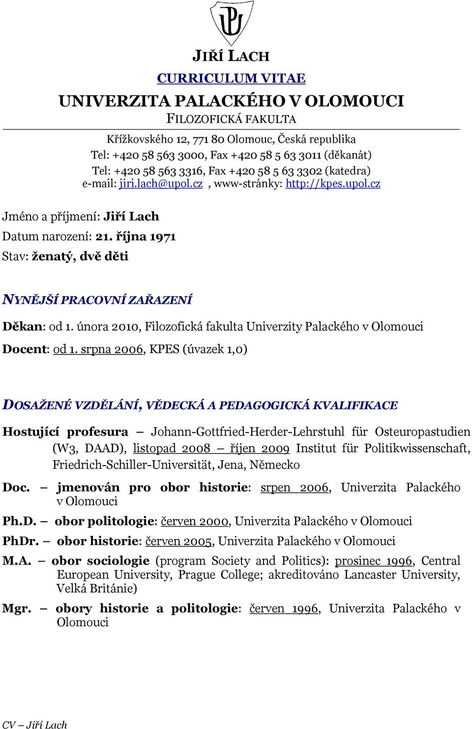 října 1971 Stav: ženatý, dvě děti NYNĚJŠÍ PRACOVNÍ ZAŘAZENÍ Děkan: od 1. února 2010, Filozofická fakulta Univerzity Palackého v Olomouci Docent: od 1.