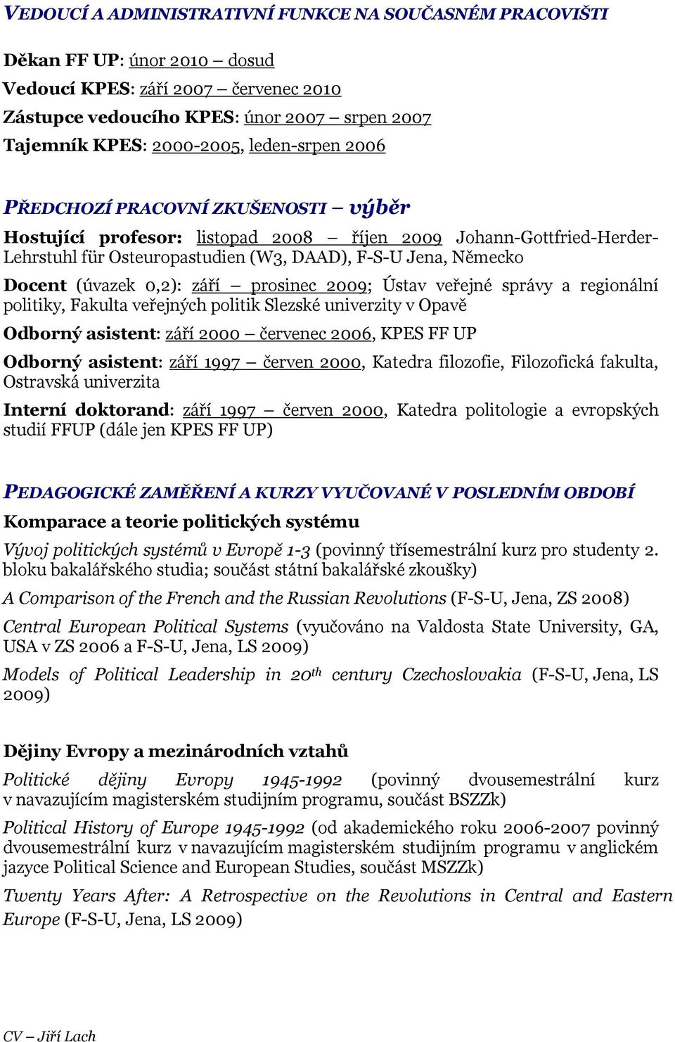 (úvazek 0,2): září prosinec 2009; Ústav veřejné správy a regionální politiky, Fakulta veřejných politik Slezské univerzity v Opavě Odborný asistent: září 2000 červenec 2006, KPES FF UP Odborný
