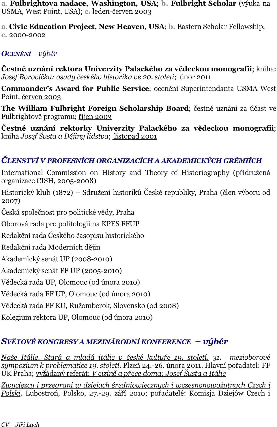 století; únor 2011 Commander s Award for Public Service; ocenění Superintendanta USMA West Point, červen 2003 The William Fulbright Foreign Scholarship Board; čestné uznání za účast ve Fulbrightově