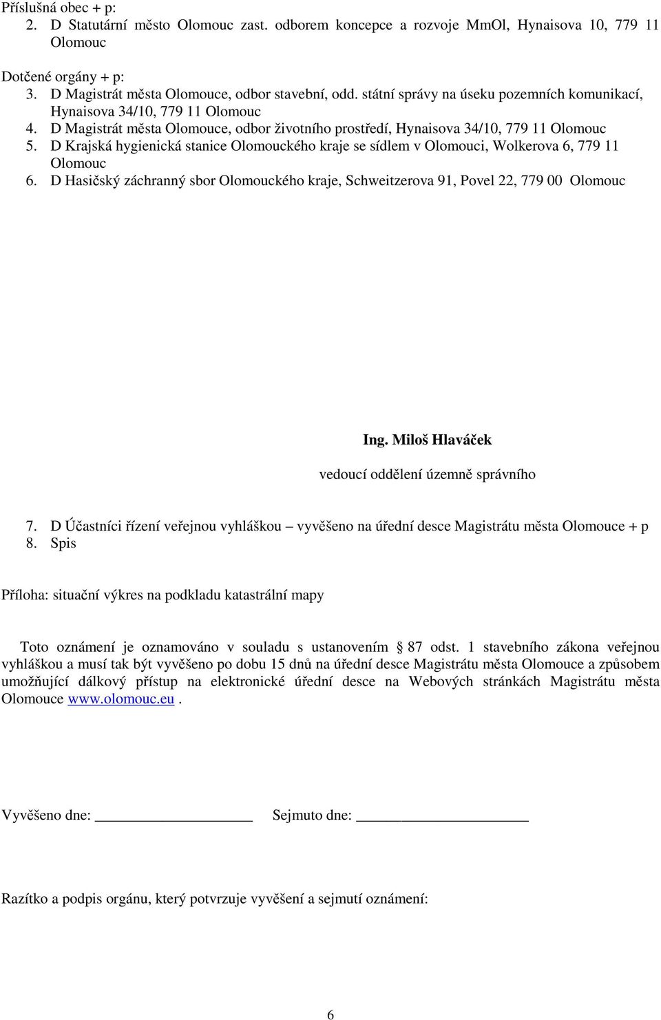 D Krajská hygienická stanice Olomouckého kraje se sídlem v Olomouci, Wolkerova 6, 779 11 Olomouc 6. D Hasičský záchranný sbor Olomouckého kraje, Schweitzerova 91, Povel 22, 779 00 Olomouc Ing.