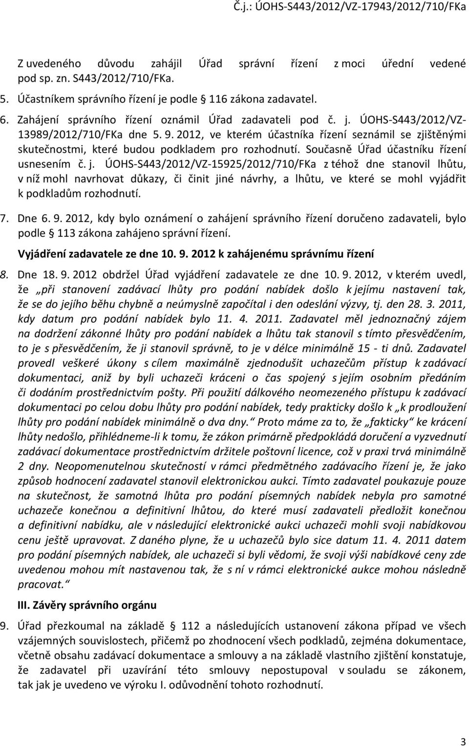 2012, ve kterém účastníka řízení seznámil se zjištěnými skutečnostmi, které budou podkladem pro rozhodnutí. Současně Úřad účastníku řízení usnesením č. j.