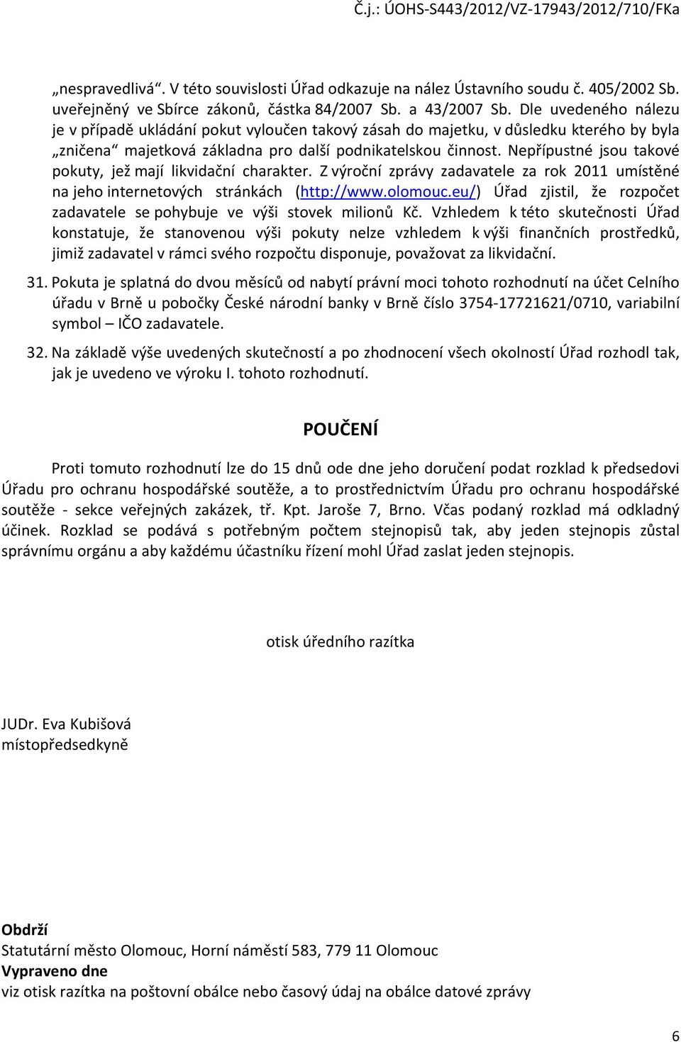 Nepřípustné jsou takové pokuty, jež mají likvidační charakter. Z výroční zprávy zadavatele za rok 2011 umístěné na jeho internetových stránkách (http://www.olomouc.