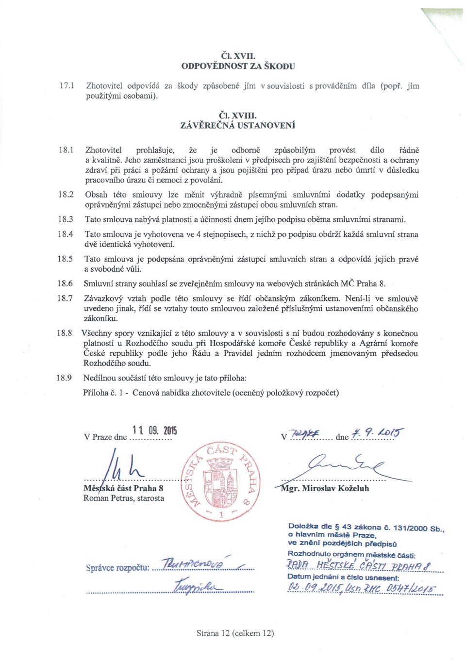 Jeho zaměstnanci jsou proškoleni v předpisech pro zajištění bezpečnosti a ochrany zdraví při práci a požární ochrany a jsou pojištěni pro případ úrazu nebo úmrtí v důsledku pracovního úrazu či nemoci