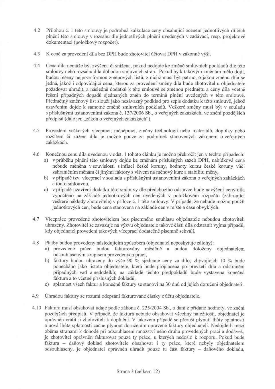Pokud by k takovým změnám mělo dojít, budou řešeny nejprve formou změnových listů, z nichž musí být patrno, o jakou změnu díla se jedná, jakož i odpovídající cena, kterou za provedení změny díla bude