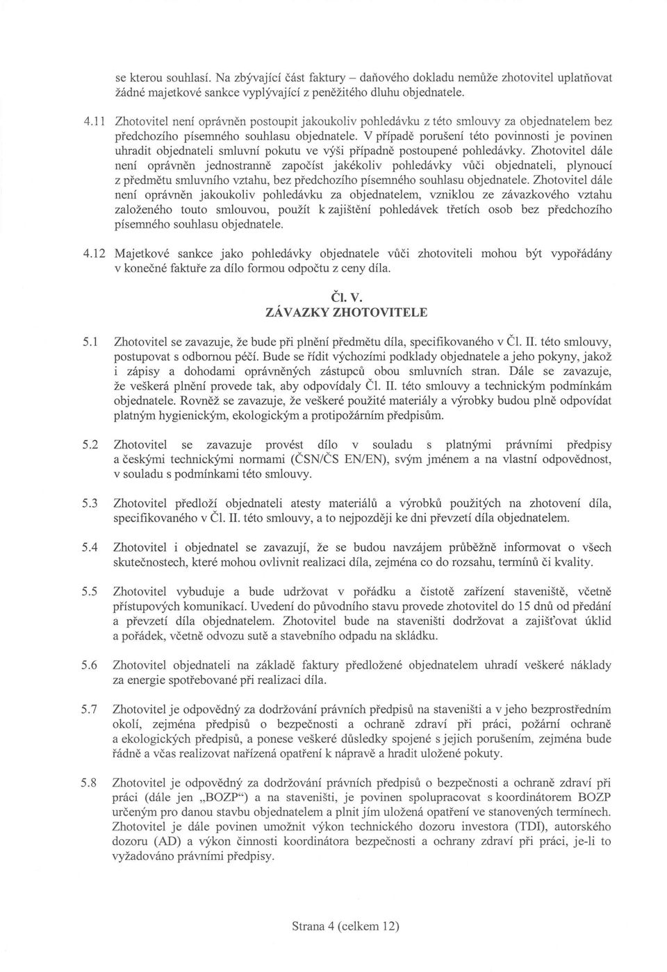 V případě porušení této povinnosti je povinen uhradit objednateli smluvní pokutu ve výši případně postoupené pohledávky.