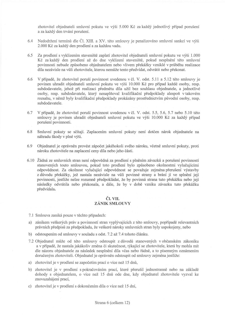000 Kč za každý den prodlení až do dne vyklizení staveniště, pokud nesplnění této smluvní povinnosti nebude způsobeno objednatelem nebo vlivem překážky vzniklé v průběhu realizace díla nezávisle na