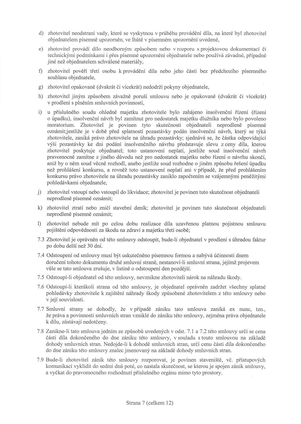 f) zhotovitel pověří třetí osobu k provádění díla nebo jeho části bez předchozího písemného souhlasu objednatele, g) zhotovitel opakovaně (dvakrát či vícekrát) nedodrží pokyny objednatele, h)