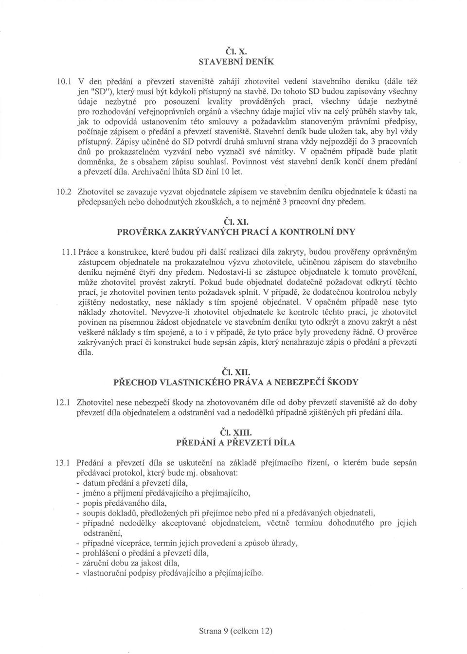 stavby tak, jak to odpovídá ustanovením této smlouvy a požadavkům stanoveným právními předpisy, počínaje zápisem o předání a převzetí staveniště.