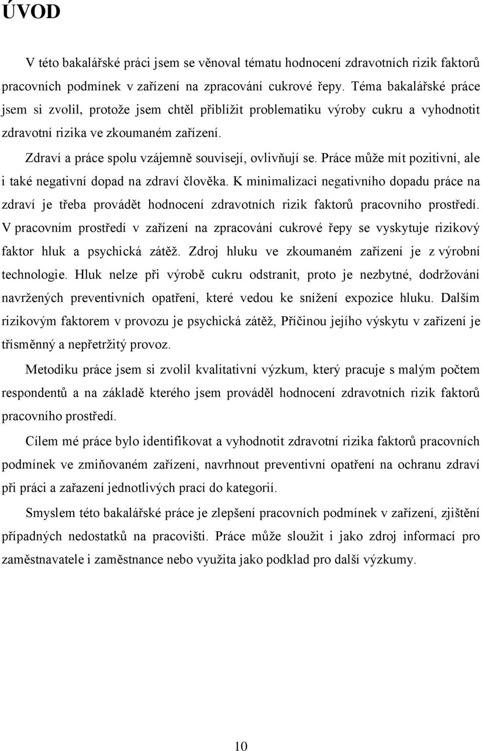 Práce může mít pozitivní, ale i také negativní dopad na zdraví člověka. K minimalizaci negativního dopadu práce na zdraví je třeba provádět hodnocení zdravotních rizik faktorů pracovního prostředí.