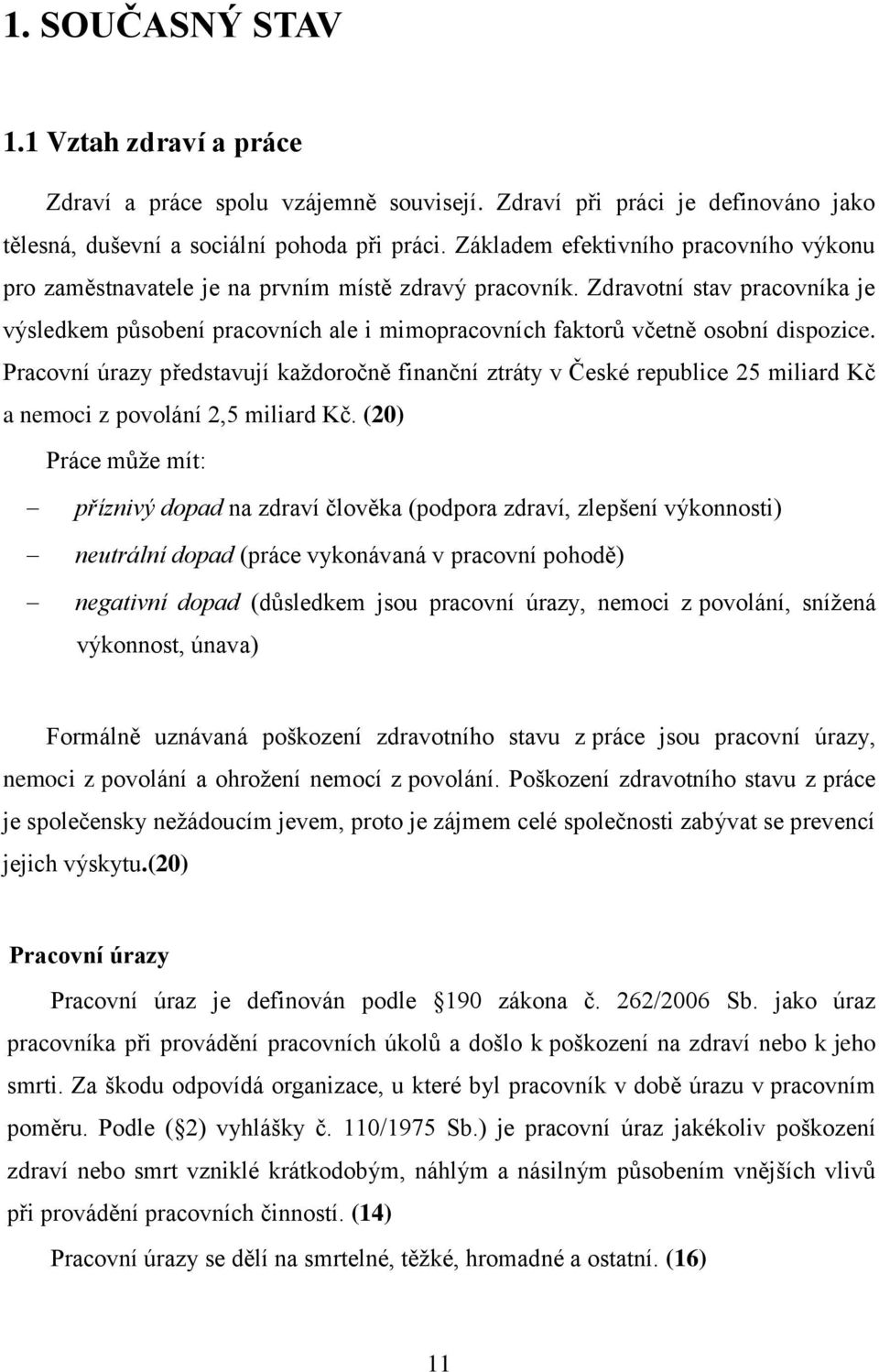 Zdravotní stav pracovníka je výsledkem působení pracovních ale i mimopracovních faktorů včetně osobní dispozice.