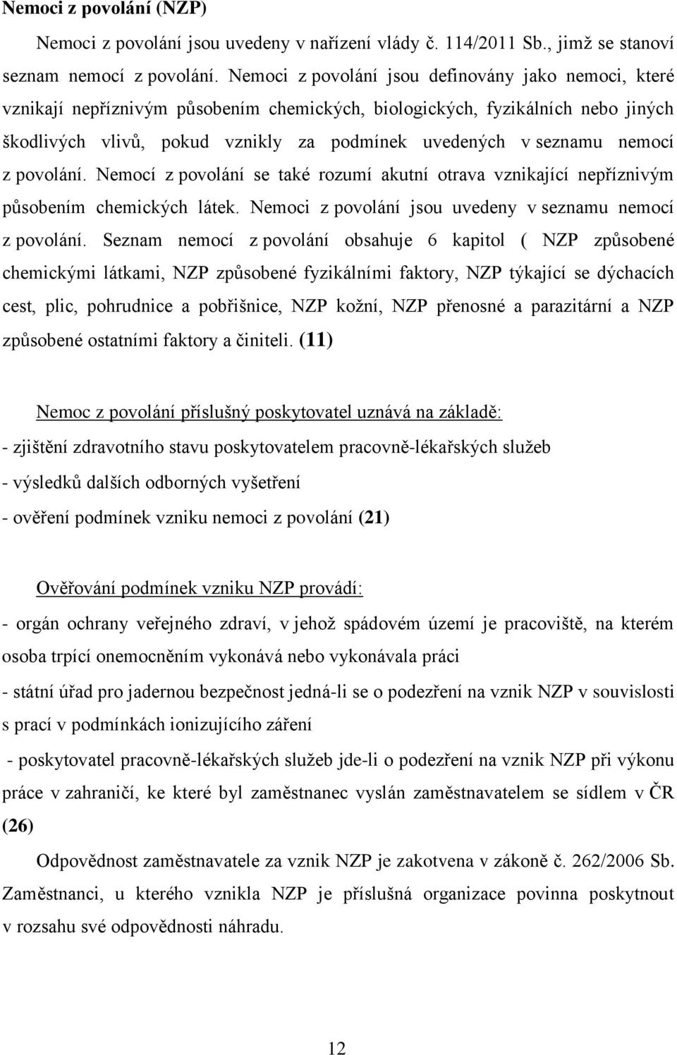 nemocí z povolání. Nemocí z povolání se také rozumí akutní otrava vznikající nepříznivým působením chemických látek. Nemoci z povolání jsou uvedeny v seznamu nemocí z povolání.