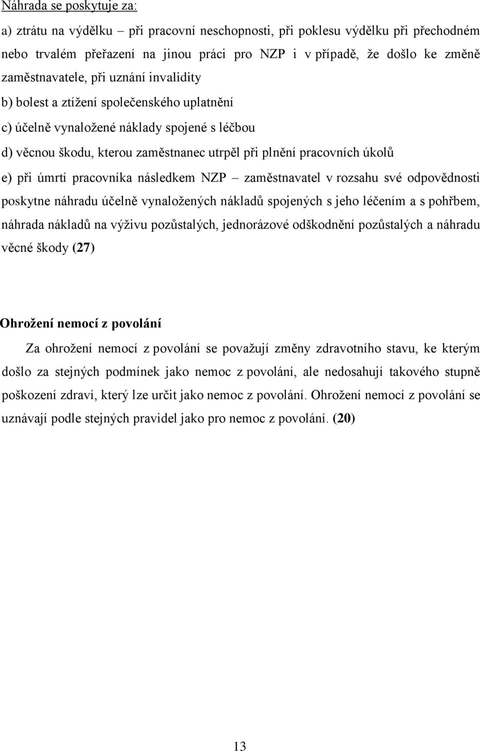 e) při úmrtí pracovníka následkem NZP zaměstnavatel v rozsahu své odpovědnosti poskytne náhradu účelně vynaložených nákladů spojených s jeho léčením a s pohřbem, náhrada nákladů na výživu