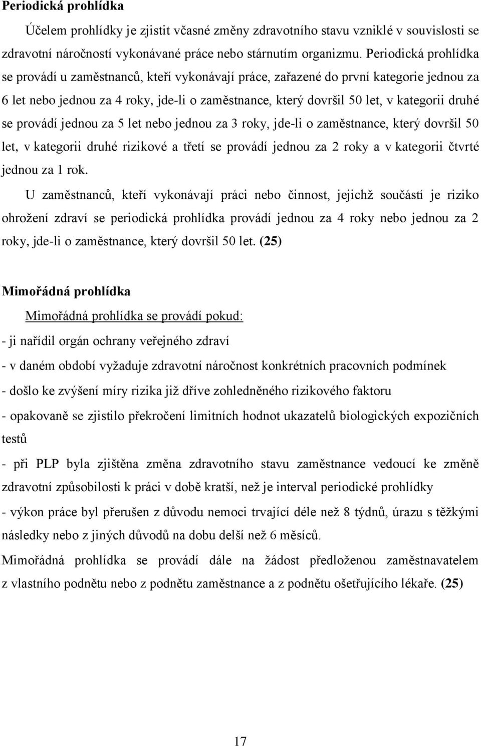 se provádí jednou za 5 let nebo jednou za 3 roky, jde-li o zaměstnance, který dovršil 50 let, v kategorii druhé rizikové a třetí se provádí jednou za 2 roky a v kategorii čtvrté jednou za 1 rok.