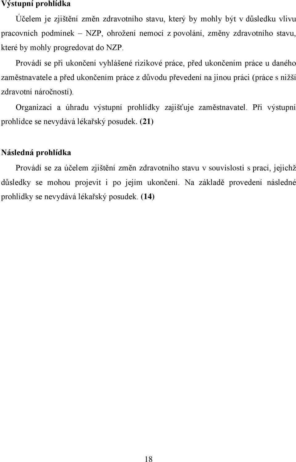 Provádí se při ukončení vyhlášené rizikové práce, před ukončením práce u daného zaměstnavatele a před ukončením práce z důvodu převedení na jinou práci (práce s nižší zdravotní
