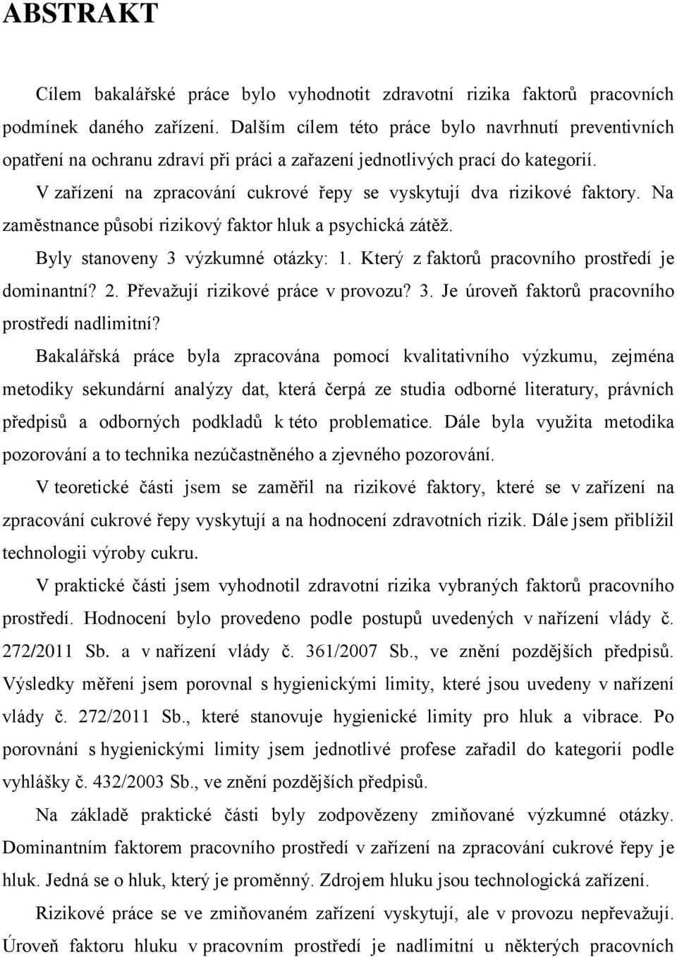 V zařízení na zpracování cukrové řepy se vyskytují dva rizikové faktory. Na zaměstnance působí rizikový faktor hluk a psychická zátěž. Byly stanoveny 3 výzkumné otázky: 1.