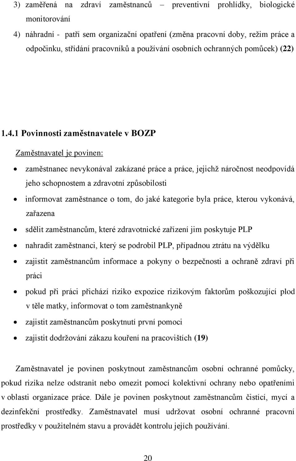 1 Povinnosti zaměstnavatele v BOZP Zaměstnavatel je povinen: zaměstnanec nevykonával zakázané práce a práce, jejichž náročnost neodpovídá jeho schopnostem a zdravotní způsobilosti informovat