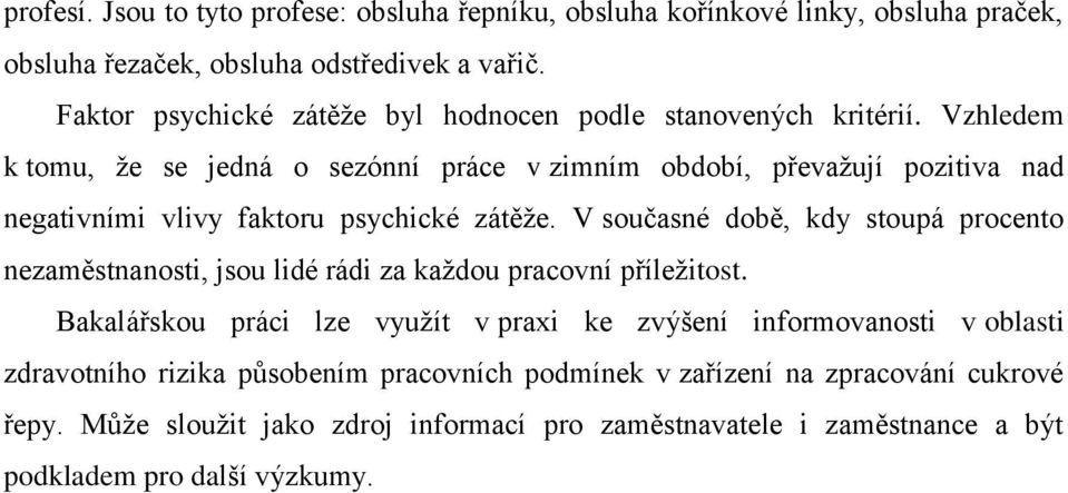 Vzhledem k tomu, že se jedná o sezónní práce v zimním období, převažují pozitiva nad negativními vlivy faktoru psychické zátěže.