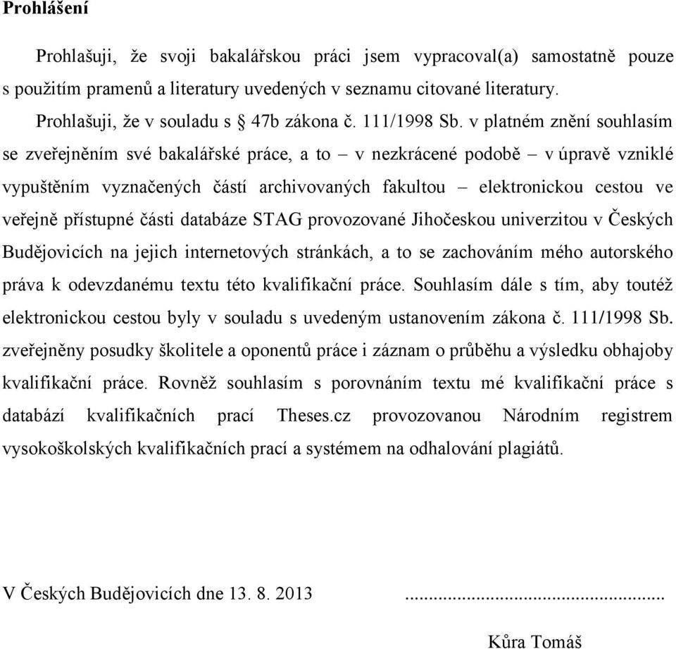 v platném znění souhlasím se zveřejněním své bakalářské práce, a to v nezkrácené podobě v úpravě vzniklé vypuštěním vyznačených částí archivovaných fakultou elektronickou cestou ve veřejně přístupné