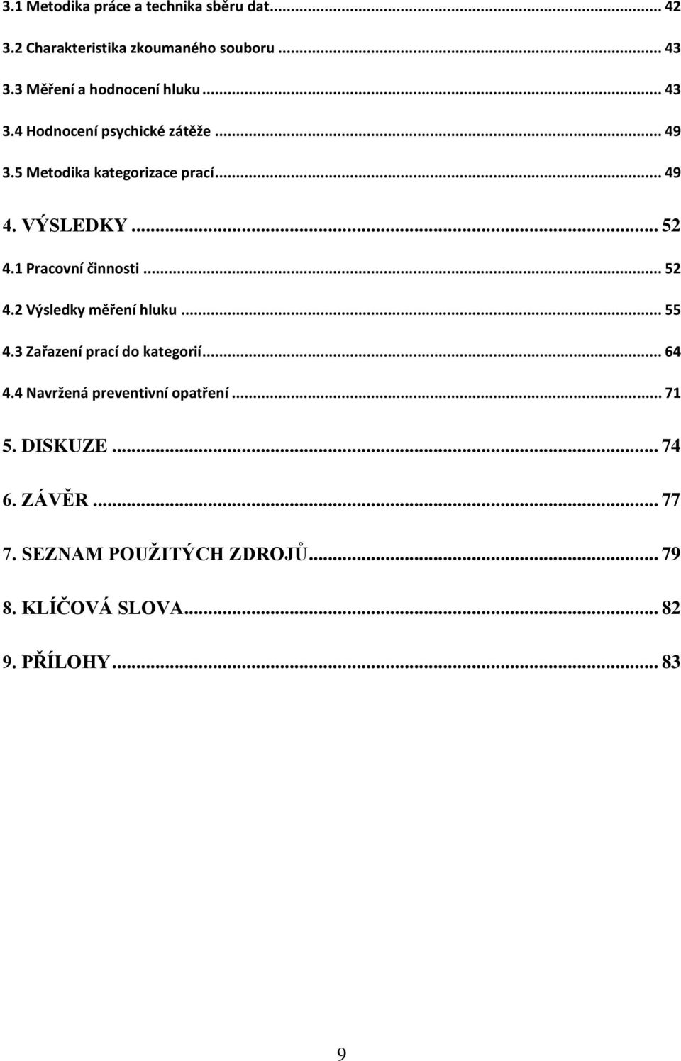 VÝSLEDKY... 52 4.1 Pracovní činnosti... 52 4.2 Výsledky měření hluku... 55 4.3 Zařazení prací do kategorií... 64 4.