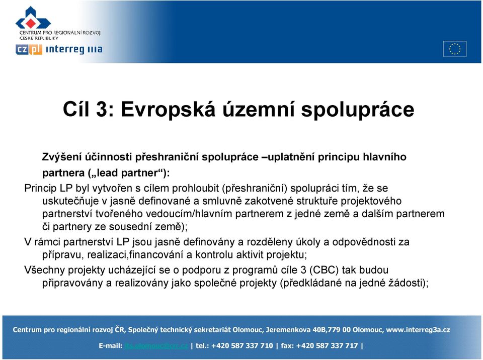 a dalším partnerem či partnery ze sousední země); V rámci partnerství LP jsou jasně definovány a rozděleny úkoly a odpovědnosti za přípravu, realizaci,financování a kontrolu