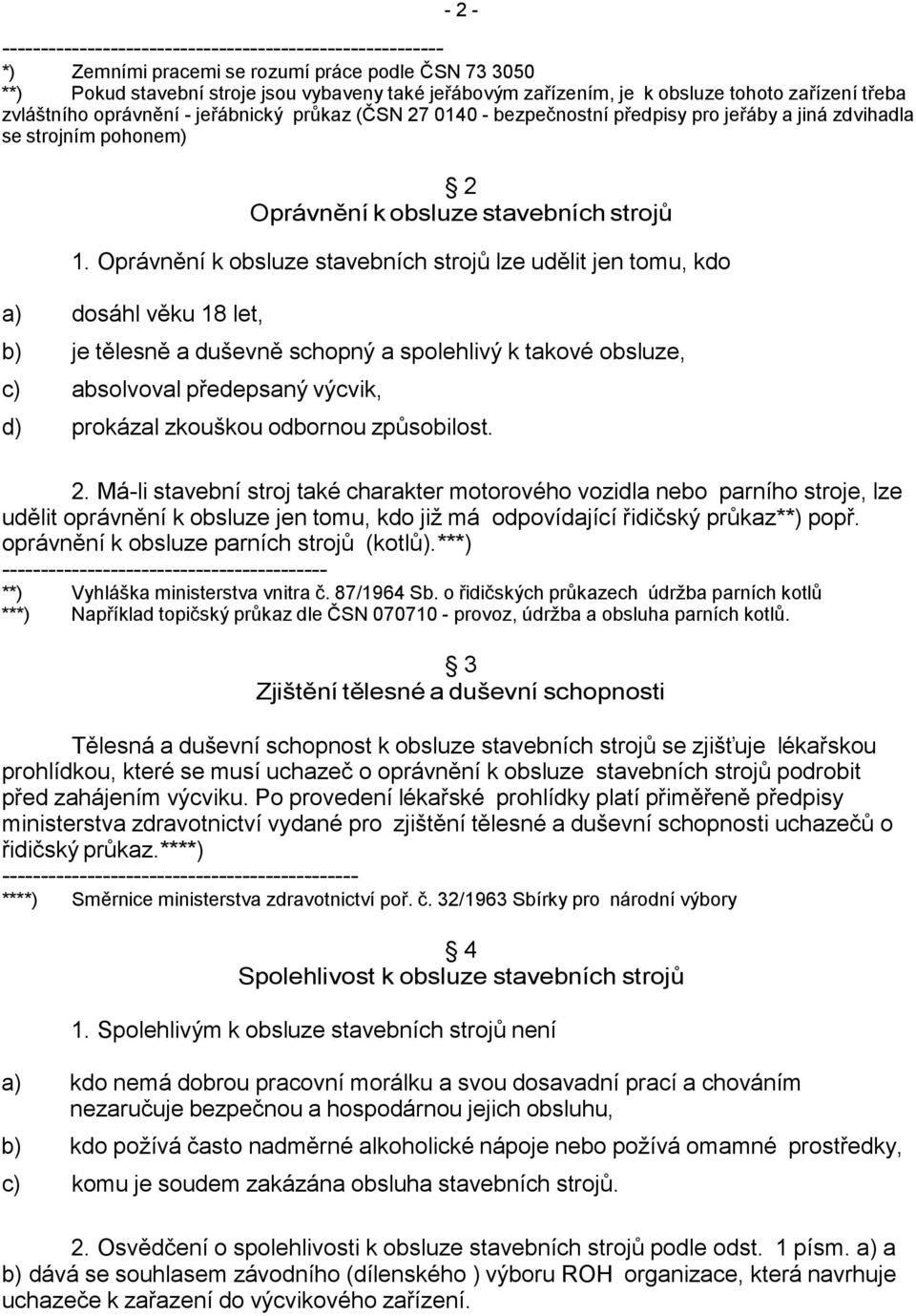 Oprávnění k obsluze stavebních strojů lze udělit jen tomu, kdo a) dosáhl věku 18 let, b) je tělesně a duševně schopný a spolehlivý k takové obsluze, c) absolvoval předepsaný výcvik, d) prokázal