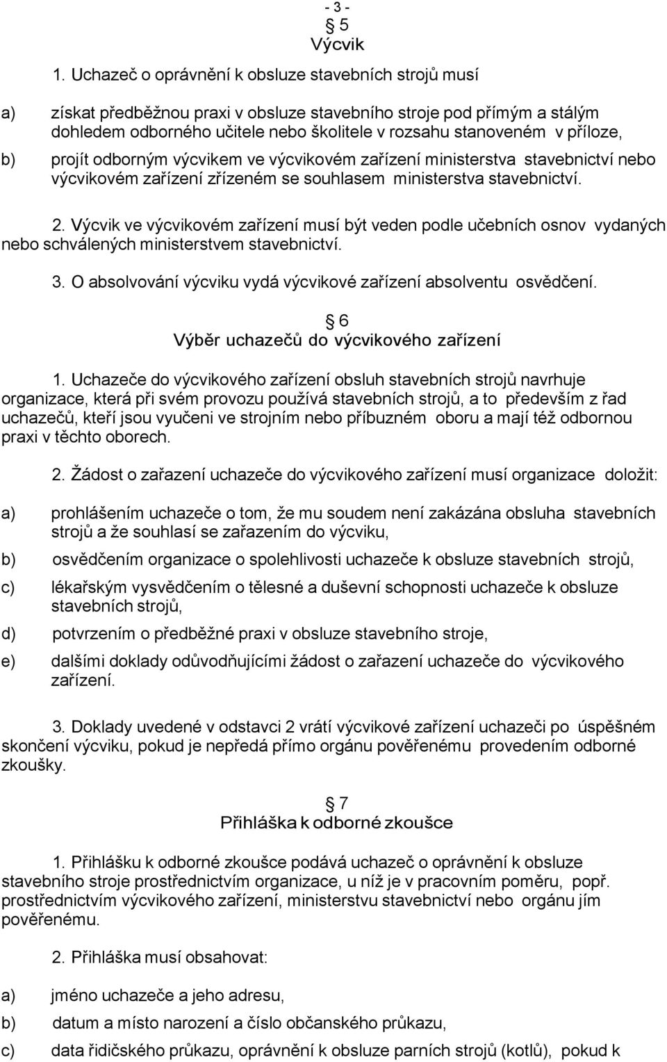 příloze, b) projít odborným výcvikem ve výcvikovém zařízení ministerstva stavebnictví nebo výcvikovém zařízení zřízeném se souhlasem ministerstva stavebnictví. 2.