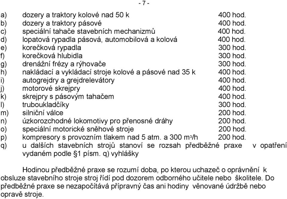 i) autogrejdry a grejdrelevátory 400 hod. j) motorové skrejpry 400 hod. k) skrejpry s pásovým tahačem 400 hod. l) truboukladčíky 300 hod. m) silniční válce 200 hod.