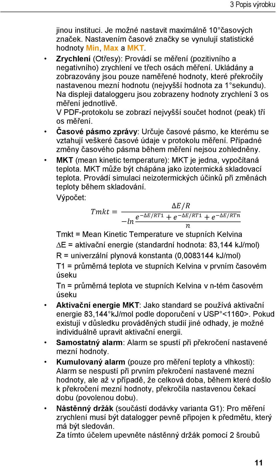 Ukládány a zobrazovány jsou pouze naměřené hodnoty, které překročily nastavenou mezní hodnotu (nejvyšší hodnota za 1 sekundu).