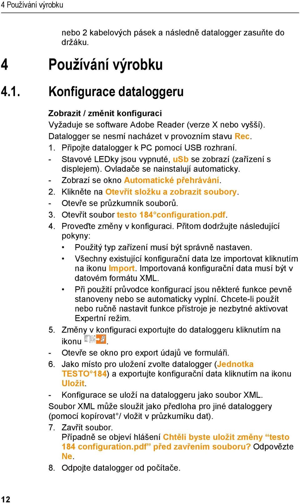 Připojte datalogger k PC pomocí USB rozhraní. - Stavové LEDky jsou vypnuté, usb se zobrazí (zařízení s displejem). Ovladače se nainstalují automaticky. - Zobrazí se okno Automatické přehrávání. 2.
