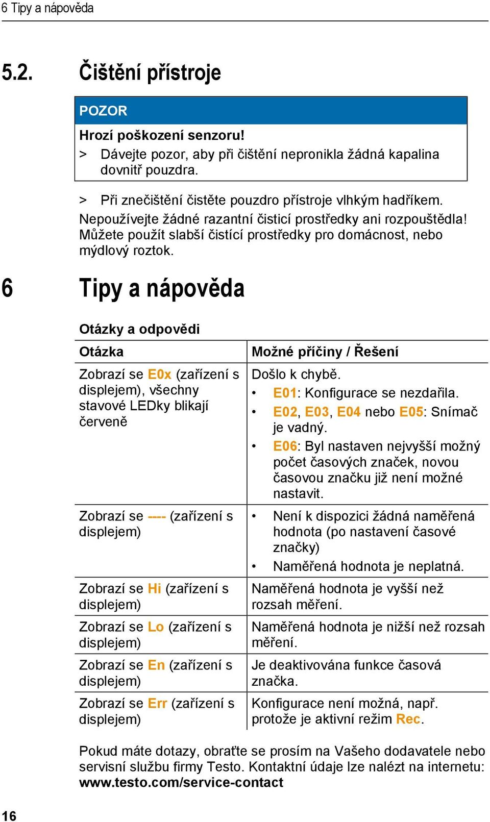 6 Tipy a nápověda Otázky a odpovědi Otázka Zobrazí se E0x (zařízení s displejem), všechny stavové LEDky blikají červeně Zobrazí se ---- (zařízení s displejem) Zobrazí se Hi (zařízení s displejem)