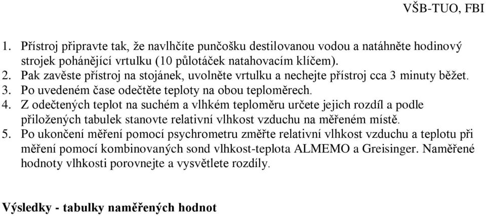 Z odečtených teplot na suchém a vlhkém teploměru určete jejich rozdíl a podle přiložených tabulek stanovte relativní vlhkost vzduchu na měřeném místě. 5.