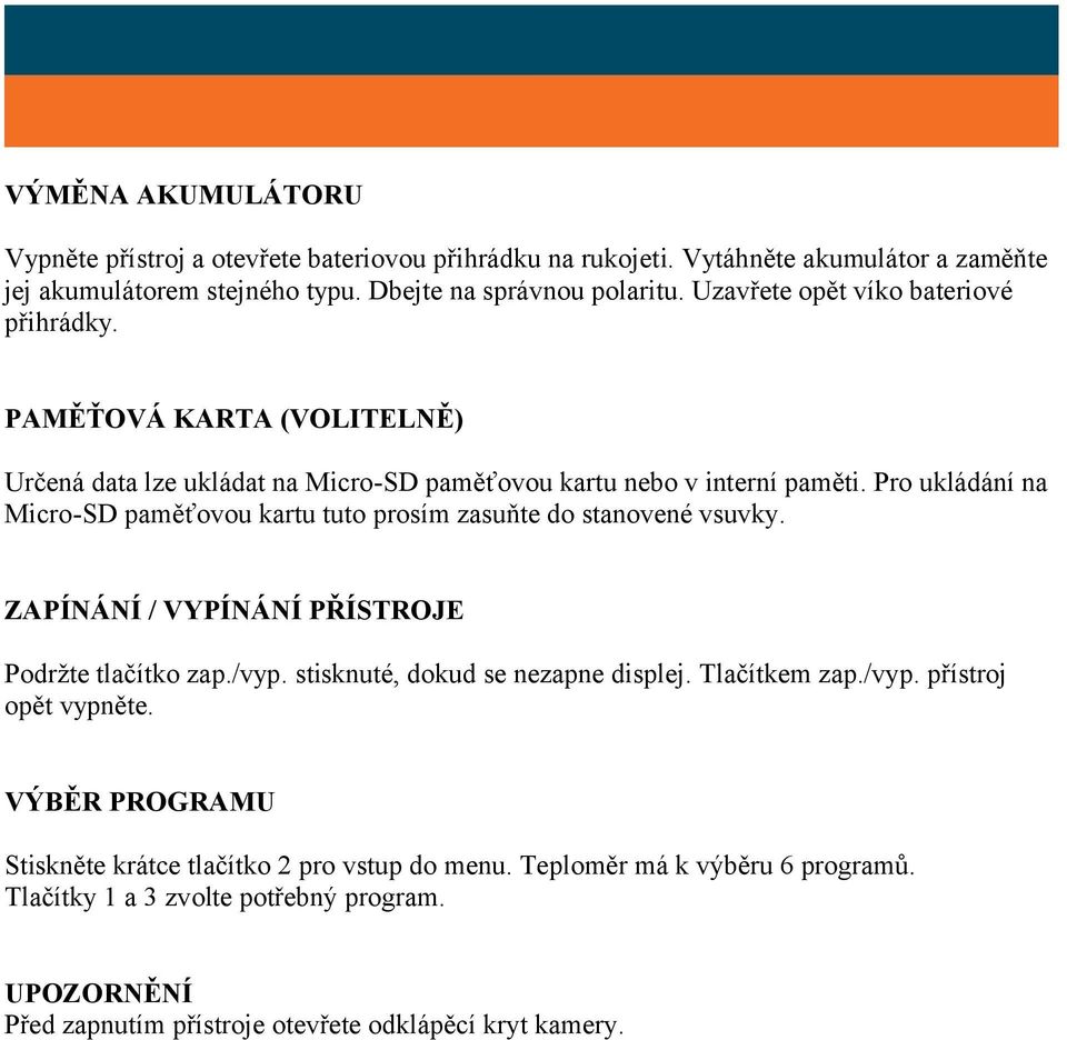 Pro ukládání na Micro-SD paměťovou kartu tuto prosím zasuňte do stanovené vsuvky. ZAPÍNÁNÍ / VYPÍNÁNÍ PŘÍSTROJE Podržte tlačítko zap./vyp. stisknuté, dokud se nezapne displej.