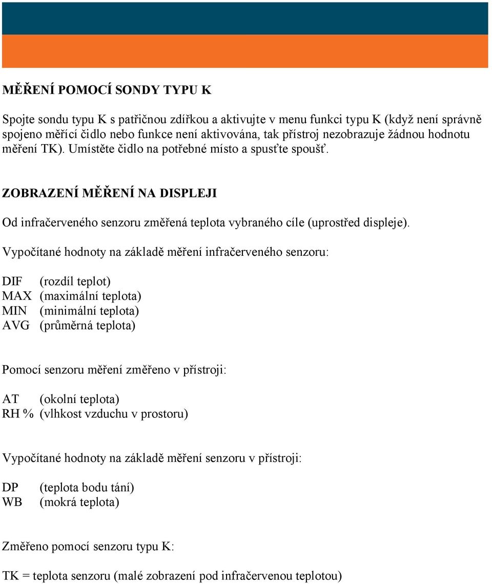 Vypočítané hodnoty na základě měření infračerveného senzoru: DIF (rozdíl teplot) MAX (maximální teplota) MIN (minimální teplota) AVG (průměrná teplota) Pomocí senzoru měření změřeno v přístroji: AT