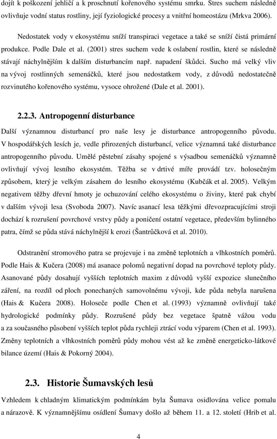 (2001) stres suchem vede k oslabení rostlin, které se následně stávají náchylnějším k dalším disturbancím např. napadení škůdci.