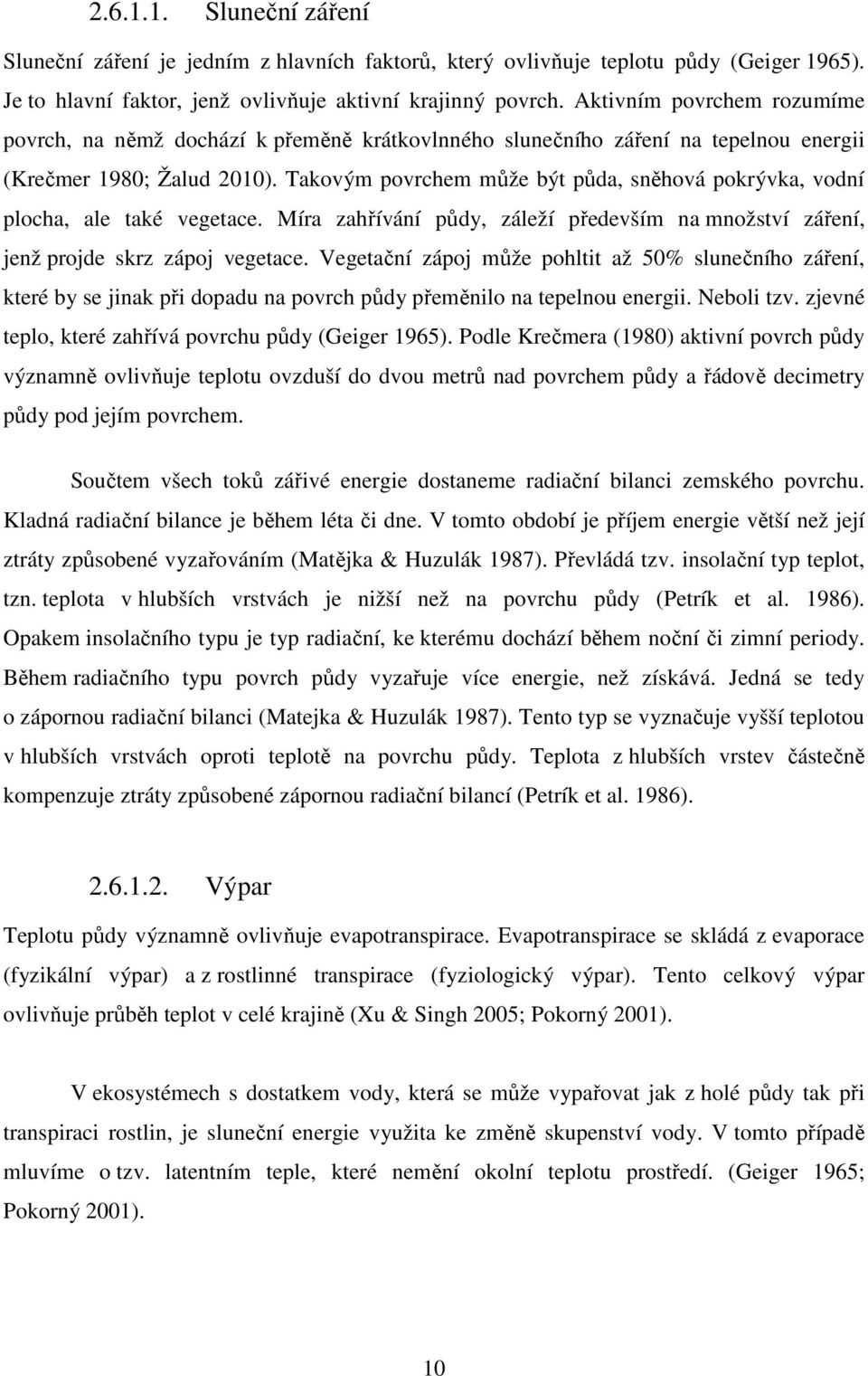 Takovým povrchem může být půda, sněhová pokrývka, vodní plocha, ale také vegetace. Míra zahřívání půdy, záleží především na množství záření, jenž projde skrz zápoj vegetace.