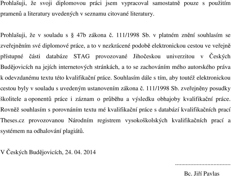 Budějovicích na jejích internetových stránkách, a to se zachováním mého autorského práva k odevzdanému textu této kvalifikační práce.