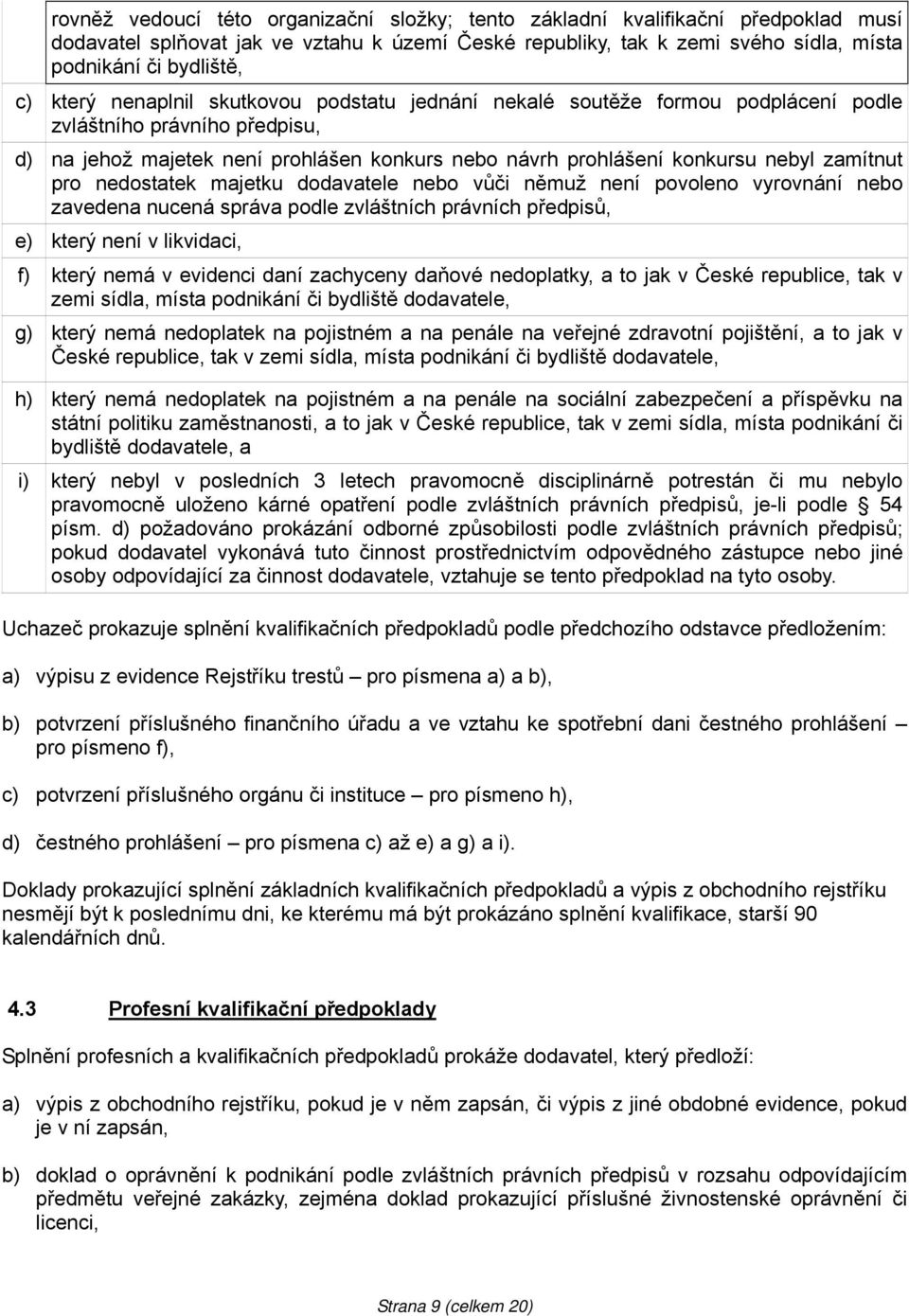 zamítnut pro nedostatek majetku dodavatele nebo vůči němuž není povoleno vyrovnání nebo zavedena nucená správa podle zvláštních právních předpisů, e) který není v likvidaci, f) který nemá v evidenci