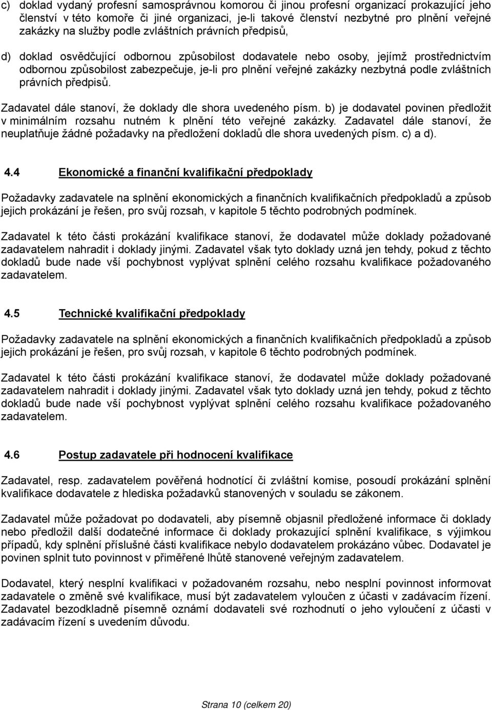 nezbytná podle zvláštních právních předpisů. Zadavatel dále stanoví, že doklady dle shora uvedeného písm. b) je dodavatel povinen předložit v minimálním rozsahu nutném k plnění této veřejné zakázky.