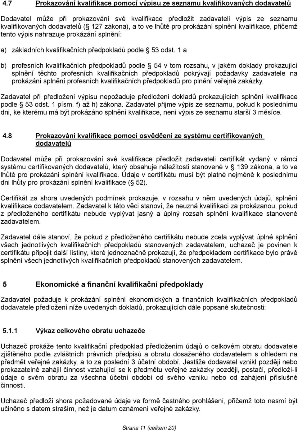 a b) profesních kvalifikačních předpokladů podle 54 v tom rozsahu, v jakém doklady prokazující splnění těchto profesních kvalifikačních předpokladů pokrývají požadavky zadavatele na prokázání splnění