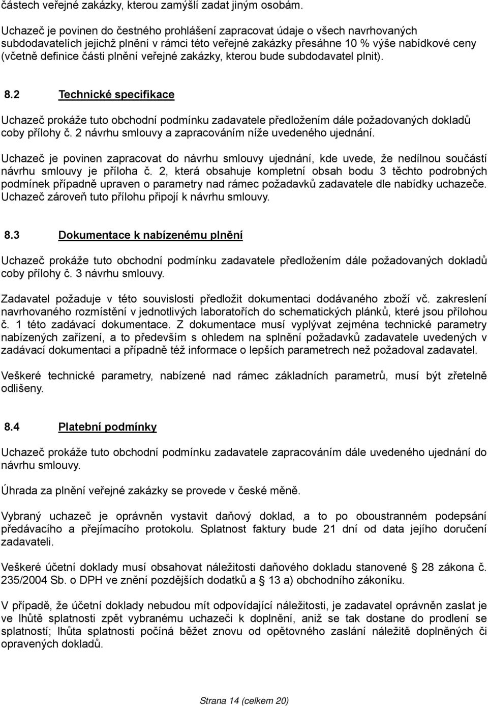 plnění veřejné zakázky, kterou bude subdodavatel plnit). 8.2 Technické specifikace Uchazeč prokáže tuto obchodní podmínku zadavatele předložením dále požadovaných dokladů coby přílohy č.