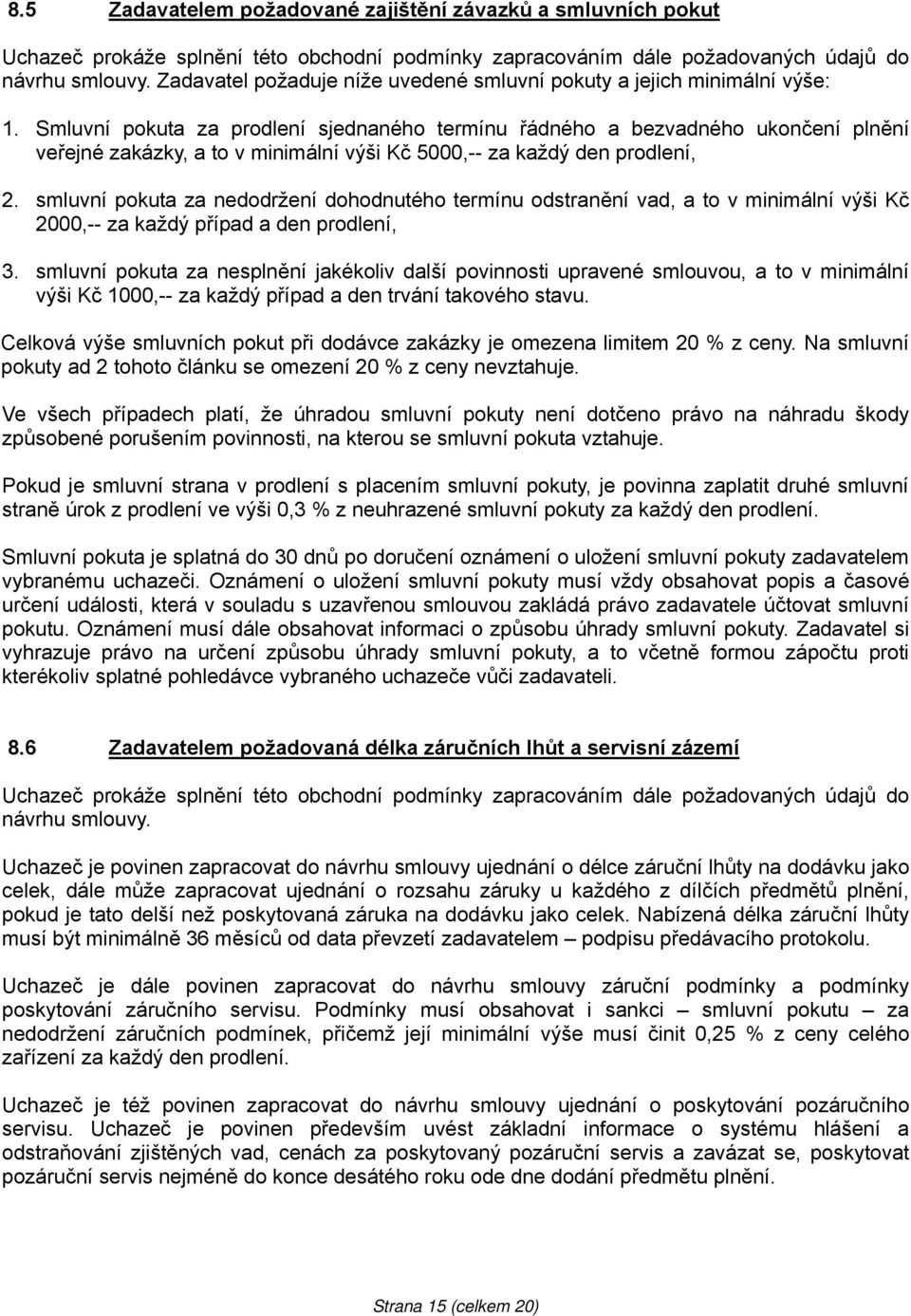 Smluvní pokuta za prodlení sjednaného termínu řádného a bezvadného ukončení plnění veřejné zakázky, a to v minimální výši Kč 5000,-- za každý den prodlení, 2.