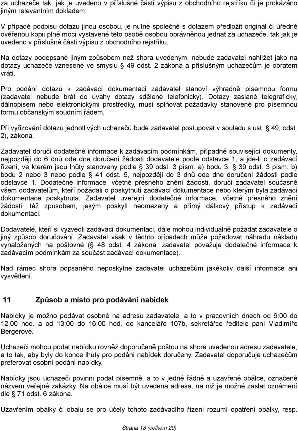 v příslušné části výpisu z obchodního rejstříku. Na dotazy podepsané jiným způsobem než shora uvedeným, nebude zadavatel nahlížet jako na dotazy uchazeče vznesené ve smyslu 49 odst.