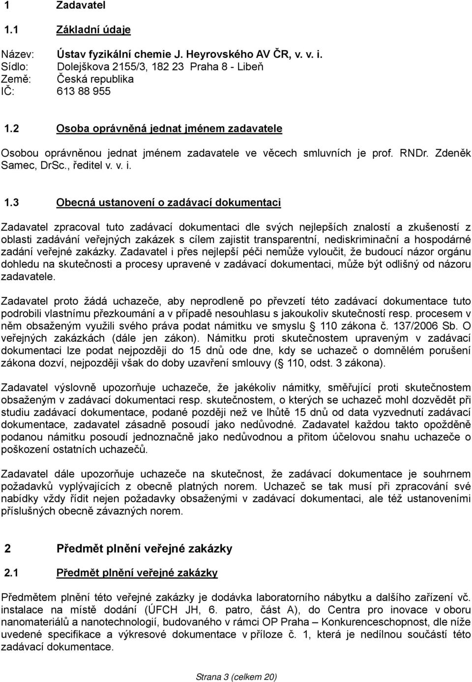 .3 Obecná ustanovení o zadávací dokumentaci Zadavatel zpracoval tuto zadávací dokumentaci dle svých nejlepších znalostí a zkušeností z oblasti zadávání veřejných zakázek s cílem zajistit