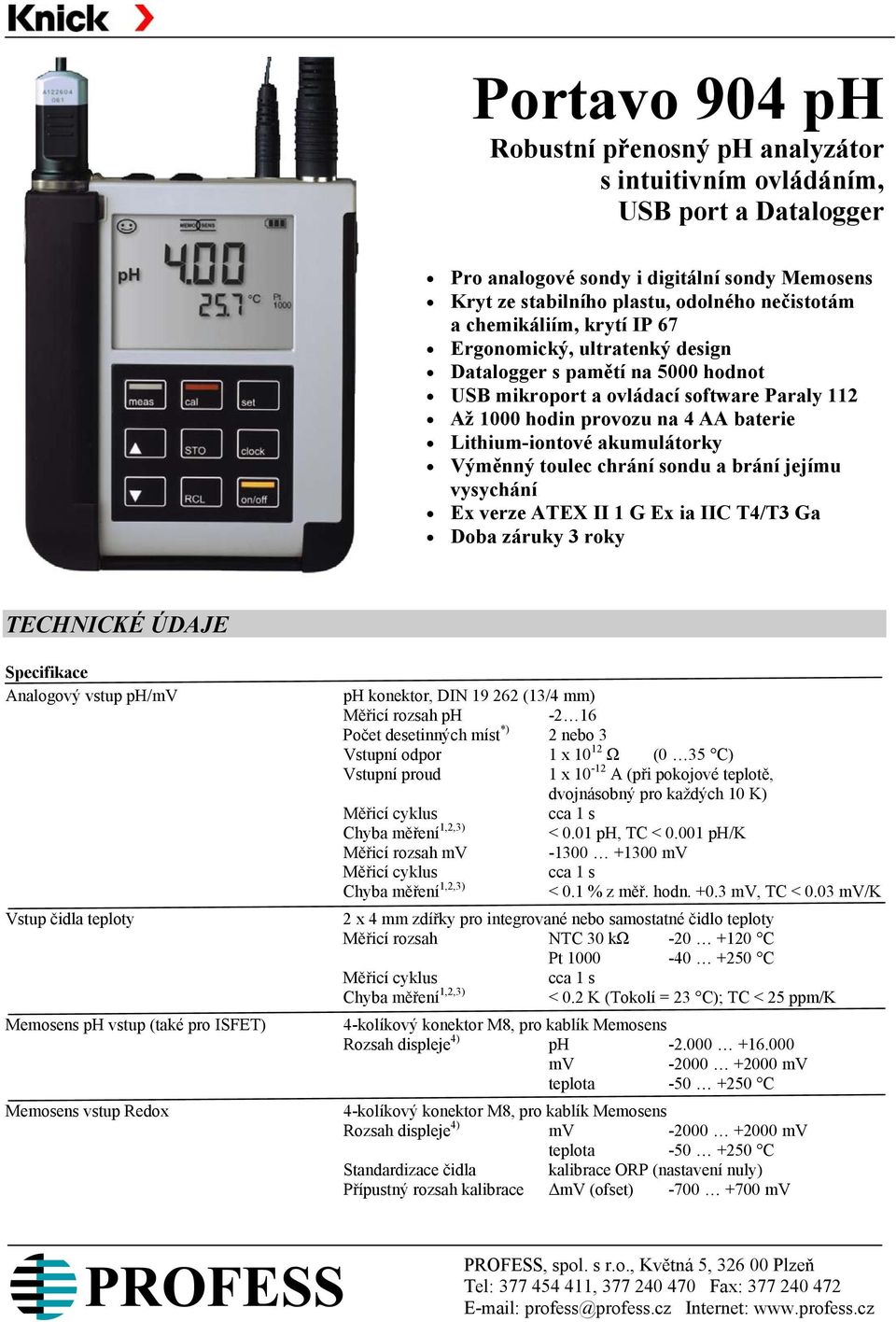 akumulátorky Výměnný toulec chrání sondu a brání jejímu vysychání Ex verze ATEX II 1 G Ex ia IIC T4/T3 Ga Doba záruky 3 roky TECHNICKÉ ÚDAJE Specifikace Analogový vstup ph/mv Vstup čidla teploty