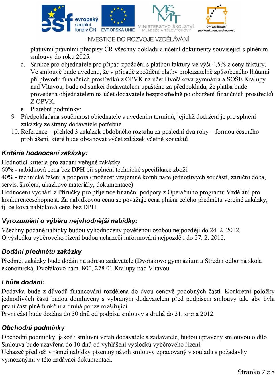 dodavatelem upuštěno za předpokladu, že platba bude provedena objednatelem na účet dodavatele bezprostředně po obdržení finančních prostředků Z OPVK. e. Platební podmínky: 9.