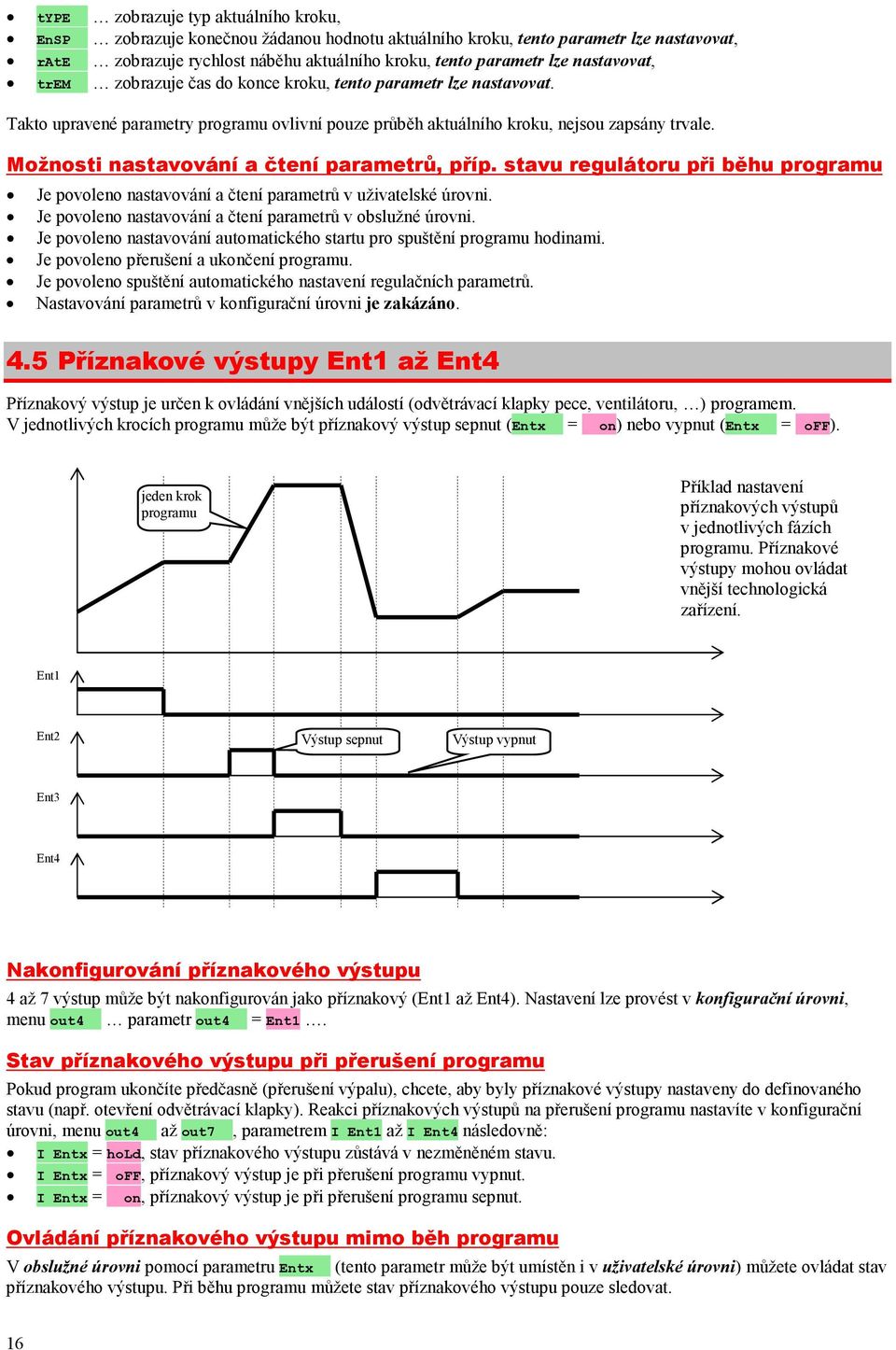 Možsti nastavování a čtení parametrů, příp. stavu regulátoru při běhu programu Je povole nastavování a čtení parametrů v uživatelské úrovni. Je povole nastavování a čtení parametrů v obslužné úrovni.