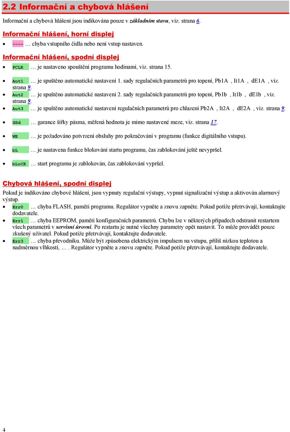 Aut1 je spuště automatické nastavení 1. sady regulačních parametrů pro topení, Pb1A, It1A, de1a, viz. strana 9. Aut2 je spuště automatické nastavení 2.