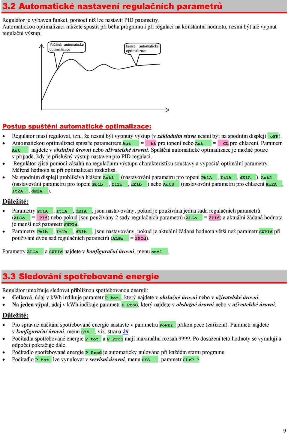 Počátek automatické optimalizace konec automatické optimalizace Postup spuštění automatické optimalizace: Regulátor musí regulovat, tzn.
